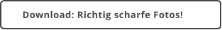 Download: Richtig scharfe Fotos!