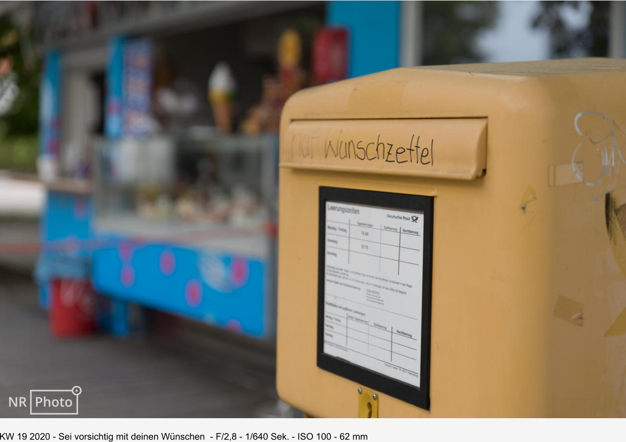 KW 19 2020 - Sei vorsichtig mit deinen Wünschen  - F/2,8 - 1/640 Sek. - ISO 100 - 62 mm